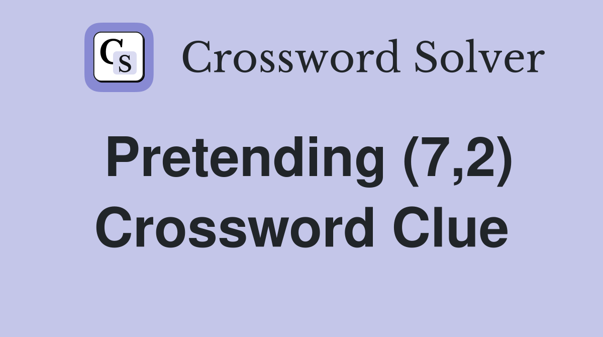 Pretending 7 2 crossword clue answers crossword solver